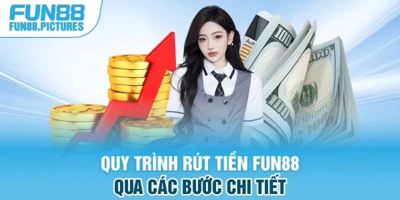 Quy trình rút tiền FUN88 qua các bước chi tiết 