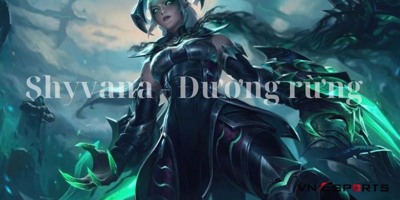 Shyvana là tướng mạnh nhất Liên Minh Tốc Chiến đường rừng