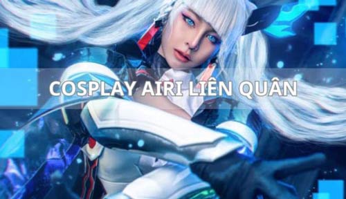 Những màn cosplay Airi liên quân chuẩn chỉnh và chuyên nghiệp