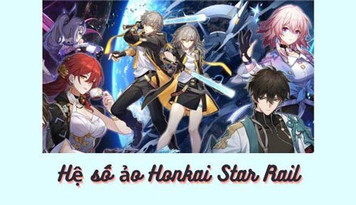 Hệ số Ảo Honkai Star Rail là gì? Tất tần các thông tin dành cho game thủ